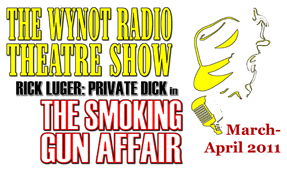March-April 2011: WYNOT Radio Theatre is back with Rick Luger: Private Dick in The Smoking Gun Affair